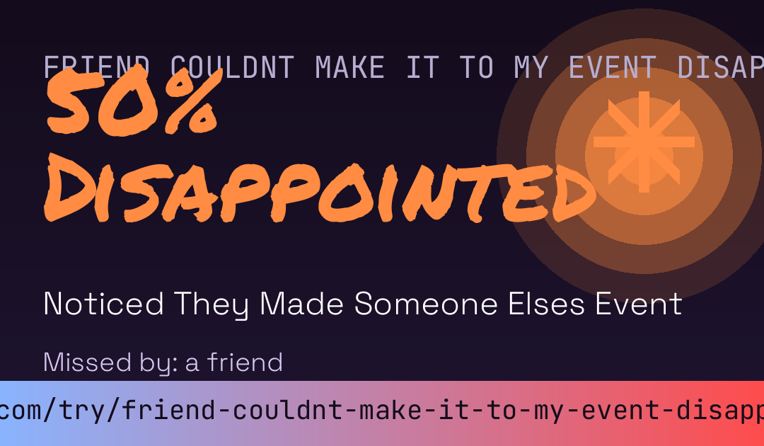 Friend Couldnt Make It To My Event Disappointment Score card